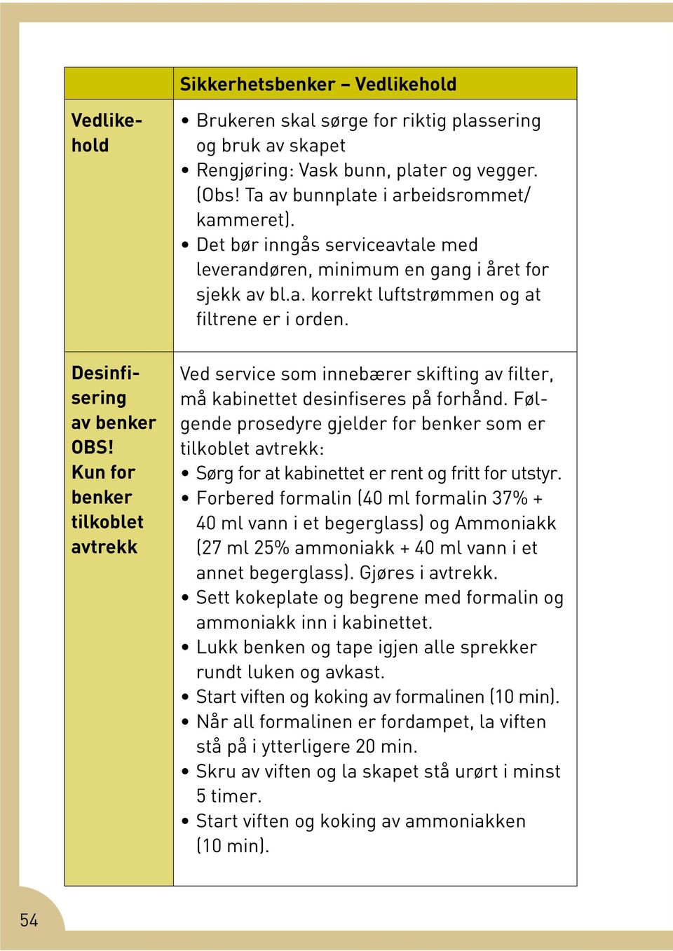 Kun for benker tilkoblet avtrekk Ved service som innebærer skifting av filter, må kabinettet desinfiseres på forhånd.