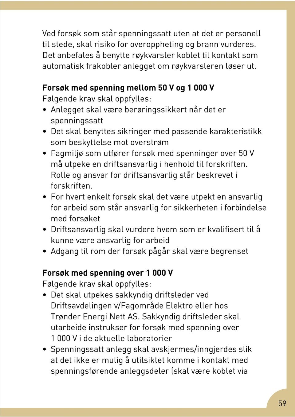 Forsøk med spenning mellom 50 V og 1 000 V Følgende krav skal oppfylles: Anlegget skal være berøringssikkert når det er spenningssatt Det skal benyttes sikringer med passende karakteristikk som