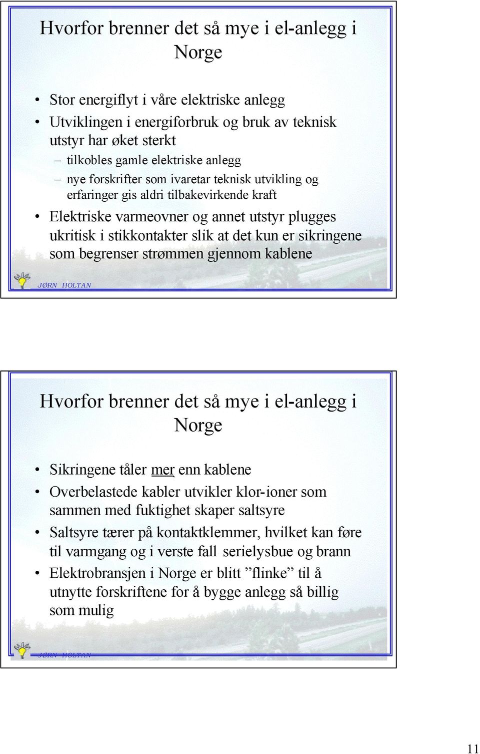 begrenser strømmen gjennom kablene Hvorfor brenner det så mye i el-anlegg i Norge Sikringene tåler mer enn kablene Overbelastede kabler utvikler klor-ioner som sammen med fuktighet skaper saltsyre