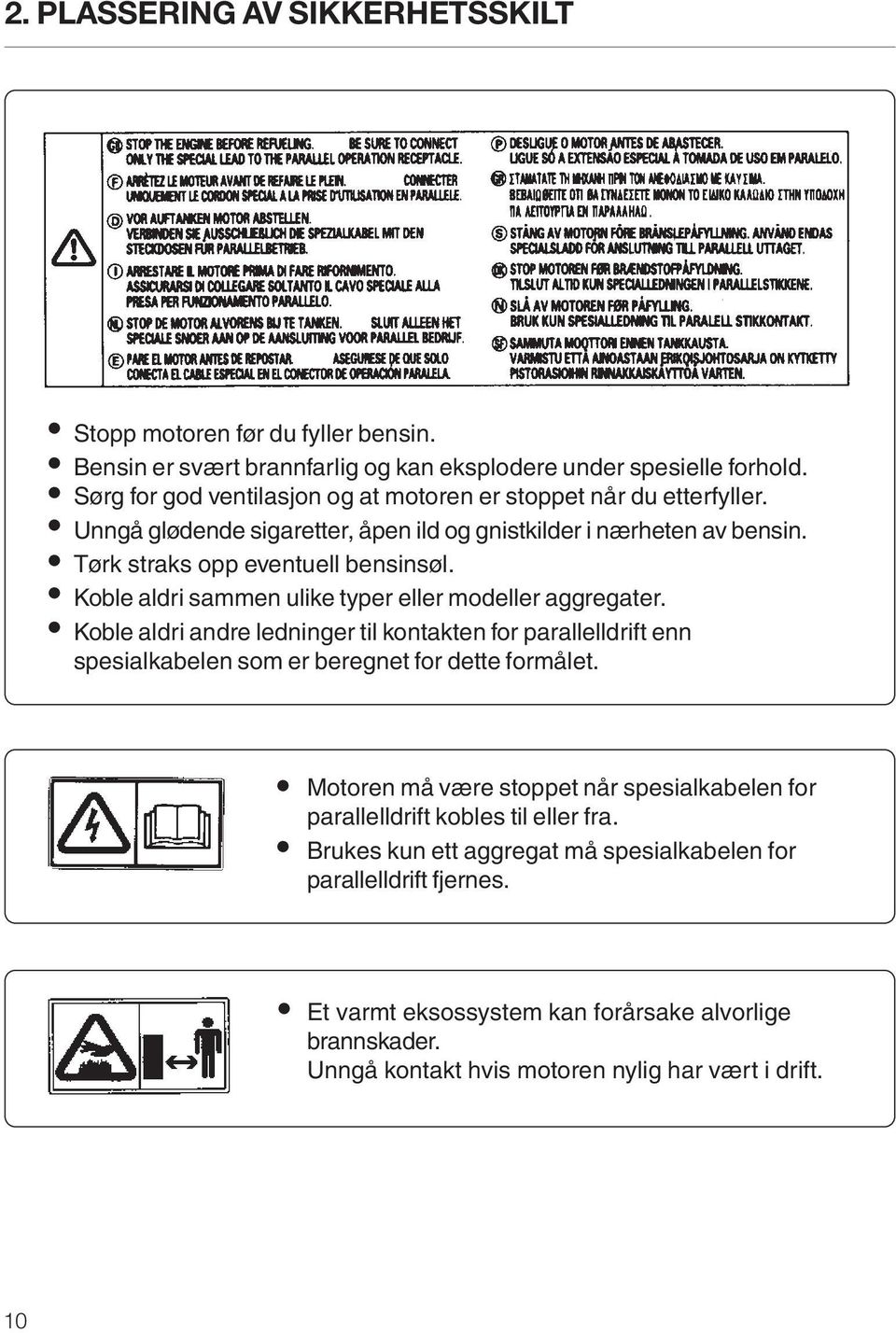 Koble aldri sammen ulike typer eller modeller aggregater. Koble aldri andre ledninger til kontakten for parallelldrift enn spesialkabelen som er beregnet for dette formålet.