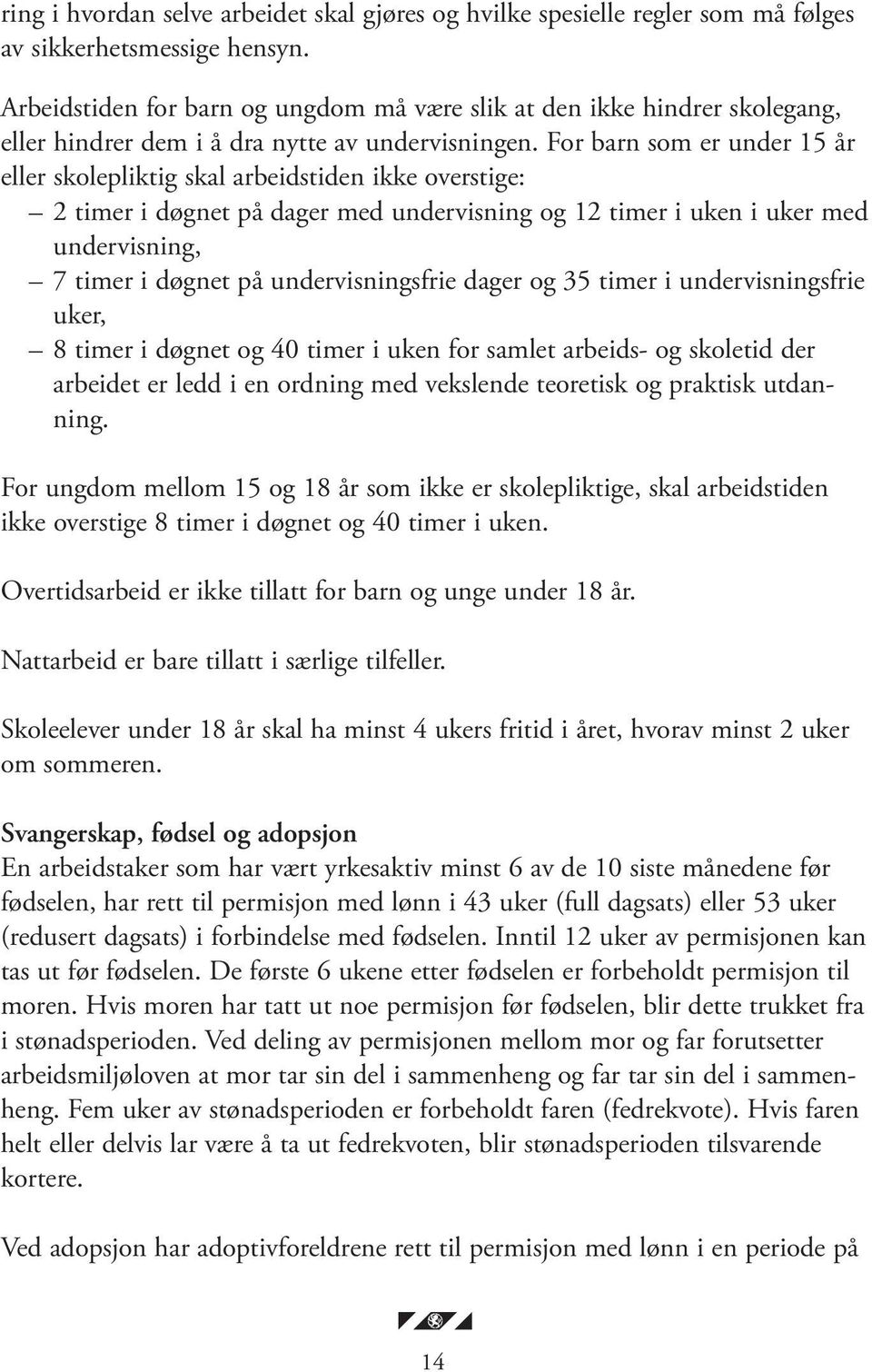 For barn som er under 15 år eller skolepliktig skal arbeidstiden ikke overstige: 2 timer i døgnet på dager med undervisning og 12 timer i uken i uker med undervisning, 7 timer i døgnet på