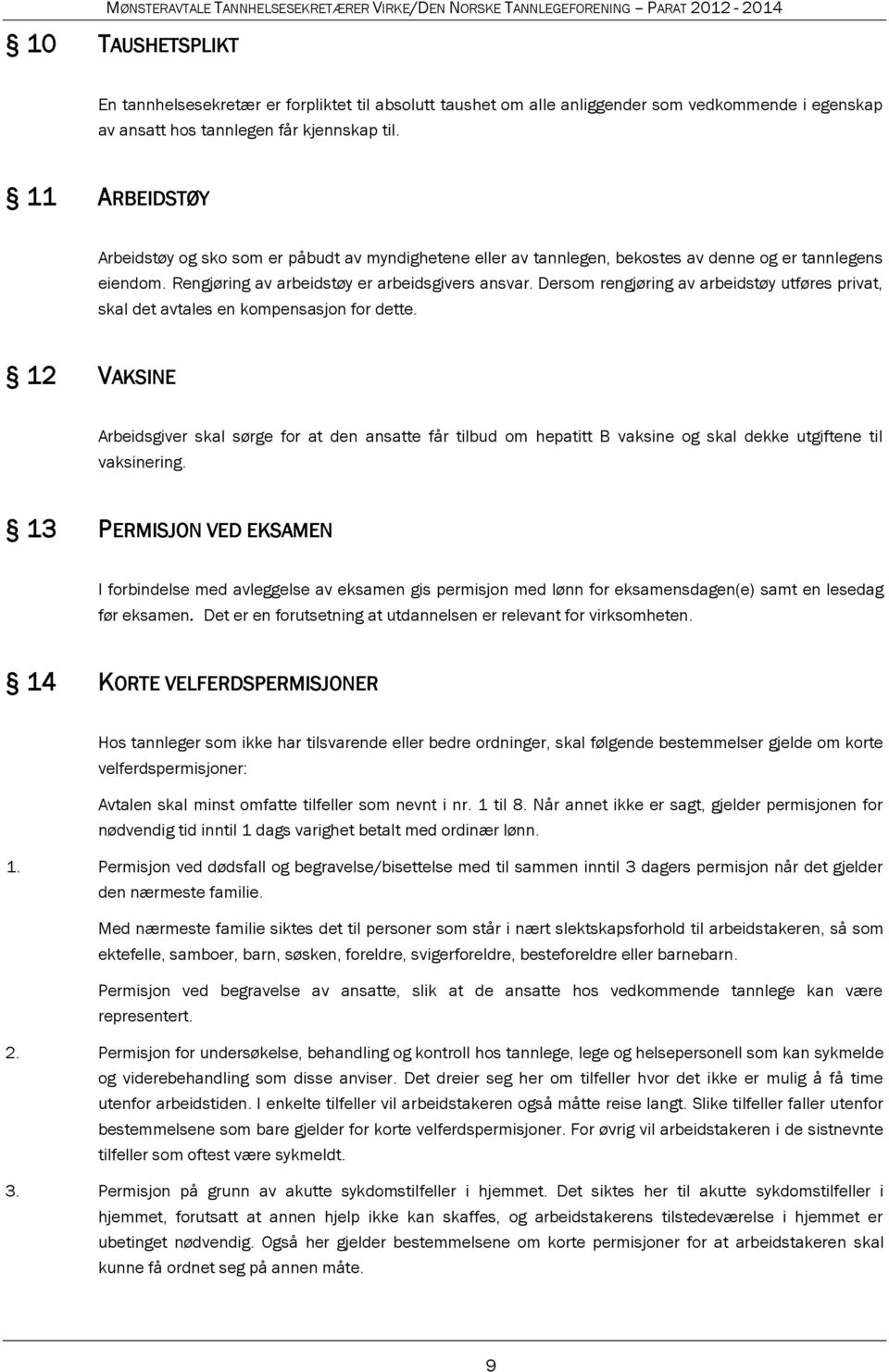 Dersom rengjøring av arbeidstøy utføres privat, skal det avtales en kompensasjon for dette.