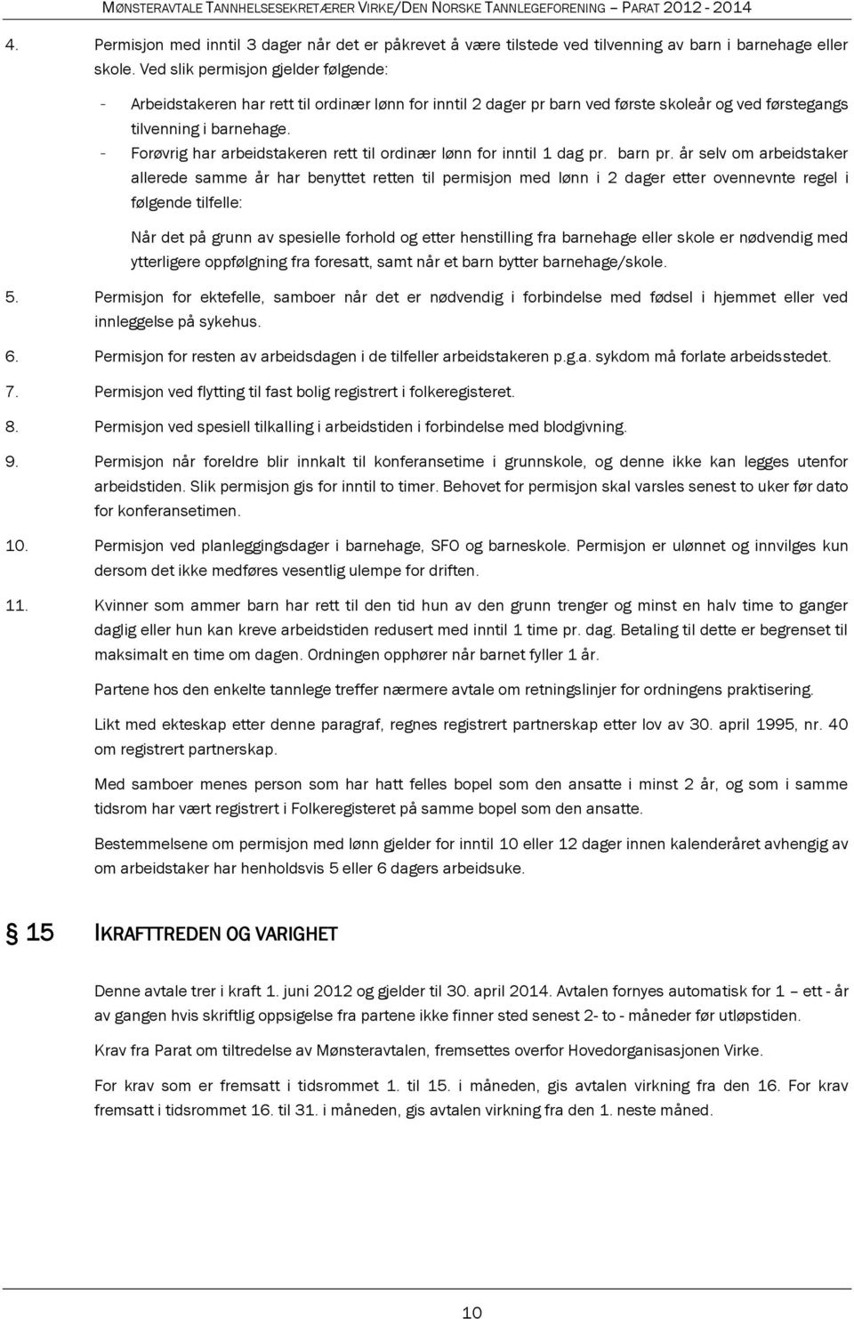 - Forøvrig har arbeidstakeren rett til ordinær lønn for inntil 1 dag pr. barn pr.