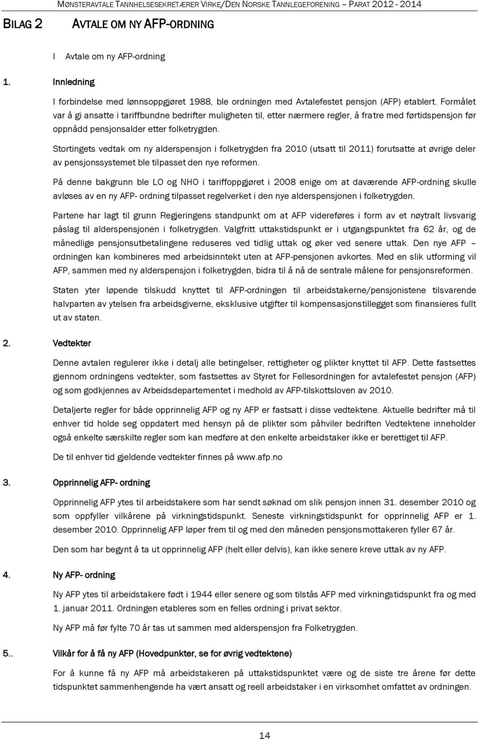 Stortingets vedtak om ny alderspensjon i folketrygden fra 2010 (utsatt til 2011) forutsatte at øvrige deler av pensjonssystemet ble tilpasset den nye reformen.