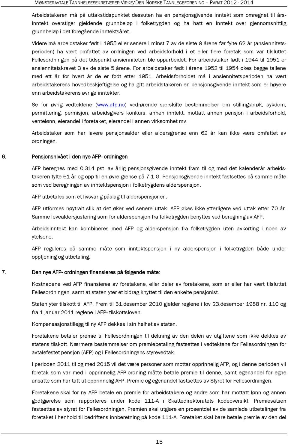 Videre må arbeidstaker født i 1955 eller senere i minst 7 av de siste 9 årene før fylte 62 år (ansiennitetsperioden) ha vært omfattet av ordningen ved arbeidsforhold i et eller flere foretak som var