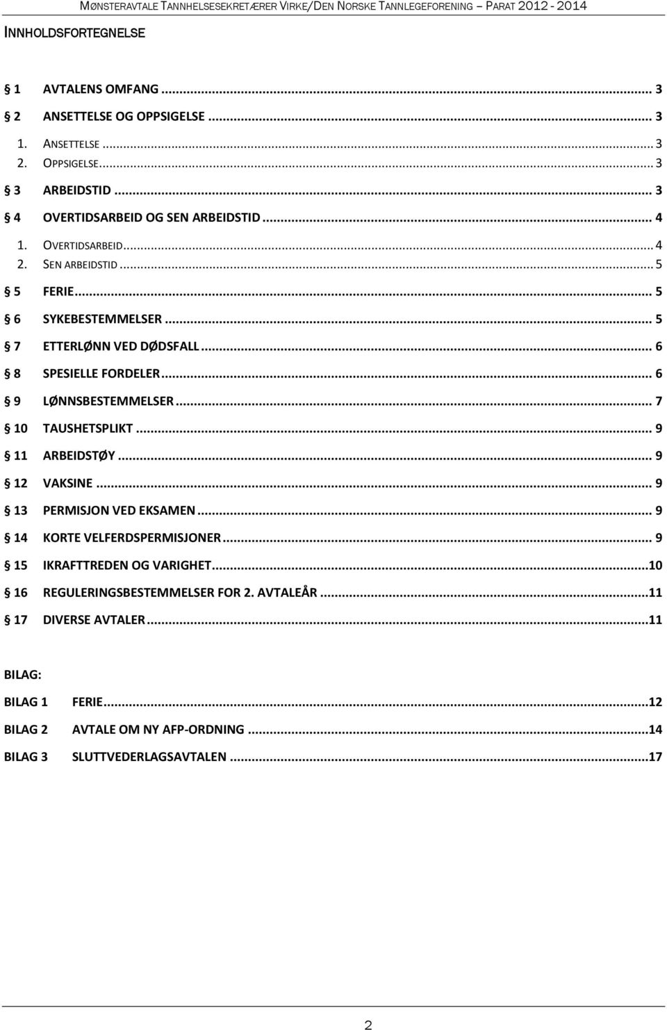 .. 6 9 LØNNSBESTEMMELSER... 7 10 TAUSHETSPLIKT... 9 11 ARBEIDSTØY... 9 12 VAKSINE... 9 13 PERMISJON VED EKSAMEN... 9 14 KORTE VELFERDSPERMISJONER... 9 15 IKRAFTTREDEN OG VARIGHET.