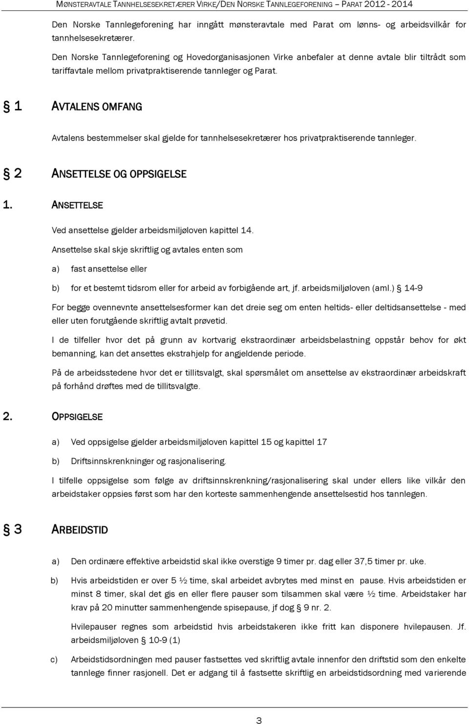 1 AVTALENS OMFANG Avtalens bestemmelser skal gjelde for tannhelsesekretærer hos privatpraktiserende tannleger. 2 ANSETTELSE OG OPPSIGELSE 1.