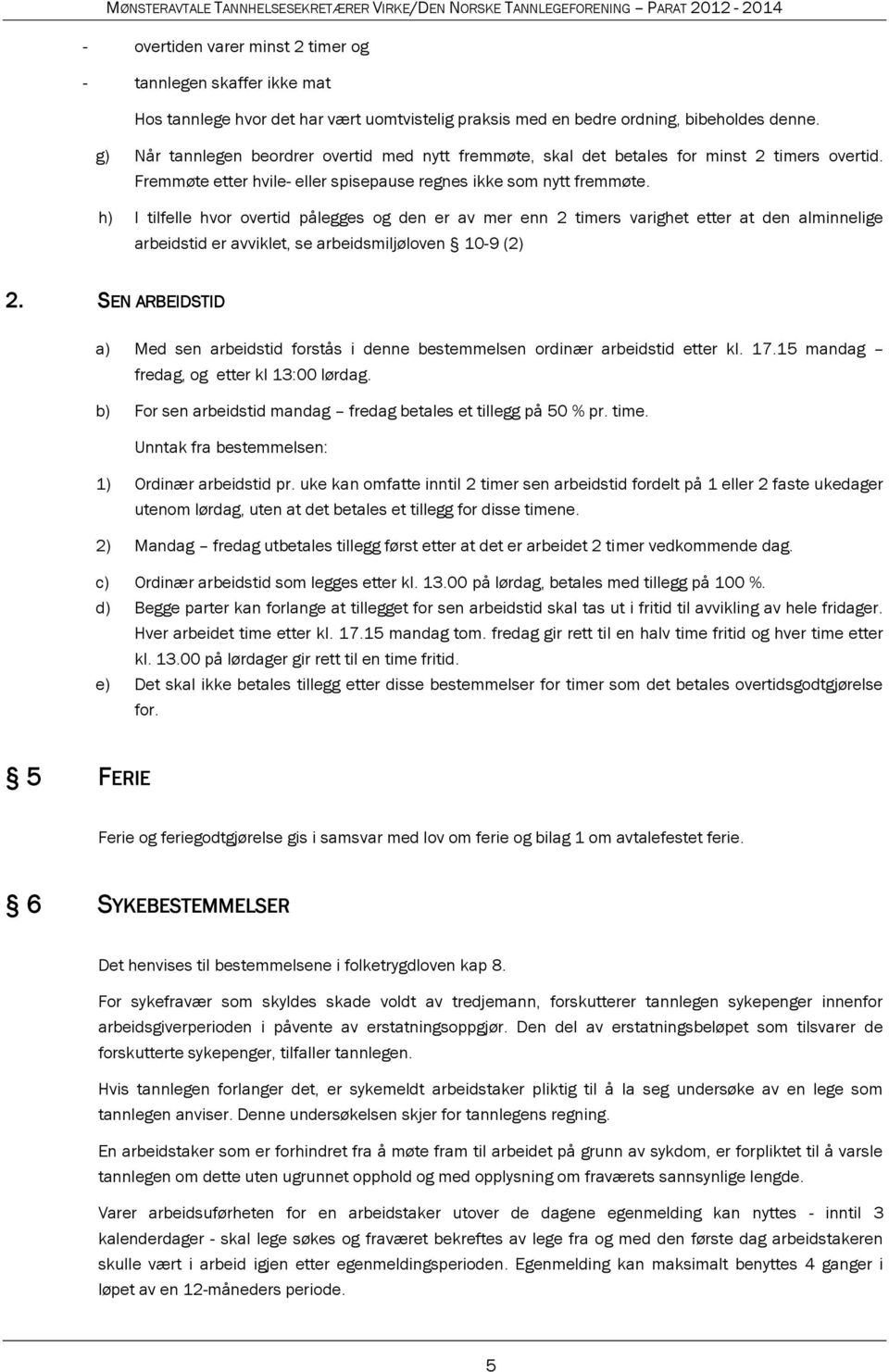 h) I tilfelle hvor overtid pålegges og den er av mer enn 2 timers varighet etter at den alminnelige arbeidstid er avviklet, se arbeidsmiljøloven 10-9 (2) 2.