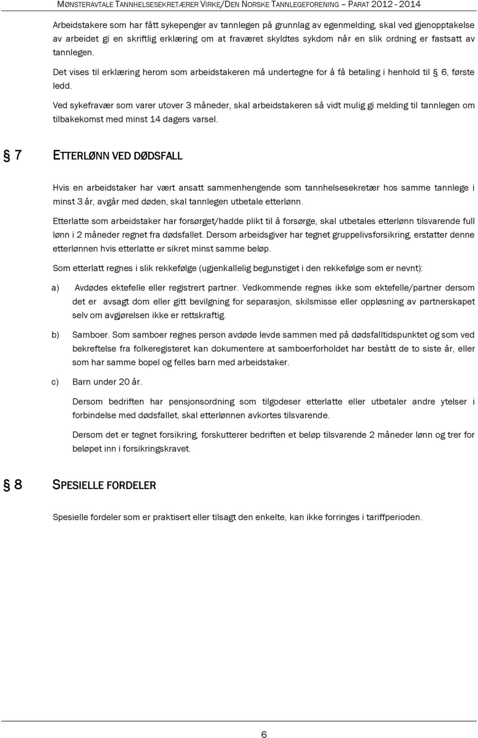 Ved sykefravær som varer utover 3 måneder, skal arbeidstakeren så vidt mulig gi melding til tannlegen om tilbakekomst med minst 14 dagers varsel.