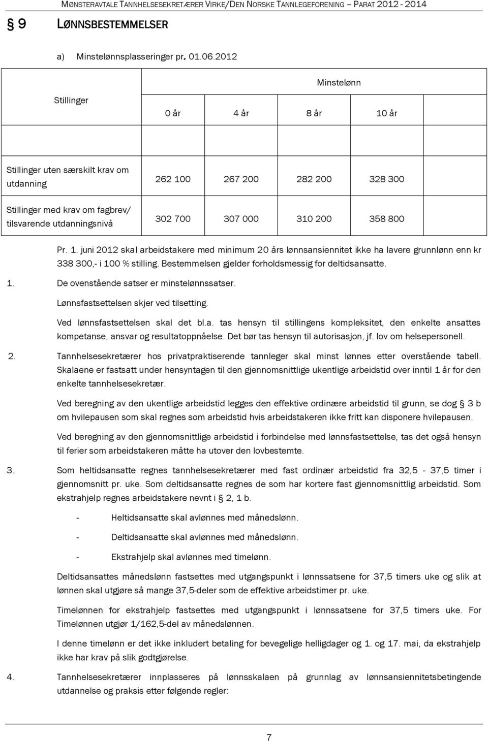 310 200 358 800 Pr. 1. juni 2012 skal arbeidstakere med minimum 20 års lønnsansiennitet ikke ha lavere grunnlønn enn kr 338 300,- i 100 % stilling.