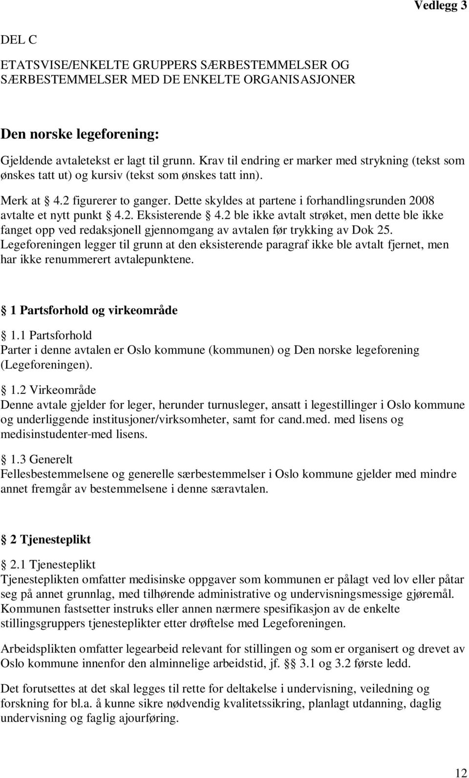 Dette skyldes at partene i forhandlingsrunden 2008 avtalte et nytt punkt 4.2. Eksisterende 4.