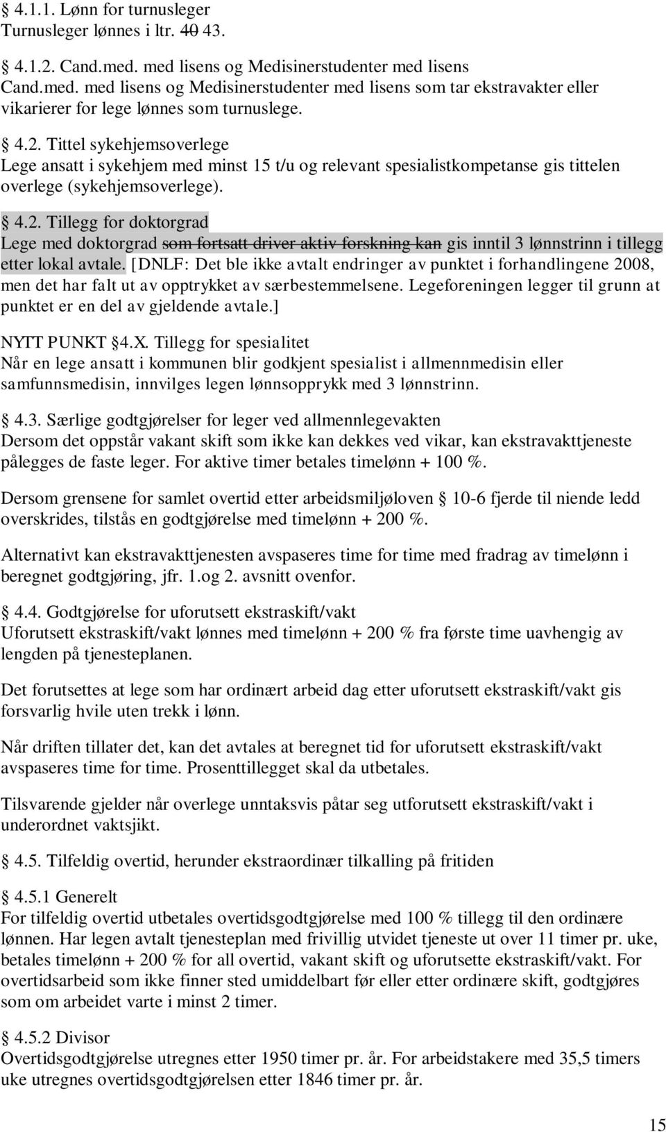 [DNLF: Det ble ikke avtalt endringer av punktet i forhandlingene 2008, men det har falt ut av opptrykket av særbestemmelsene. Legeforeningen legger til grunn at punktet er en del av gjeldende avtale.