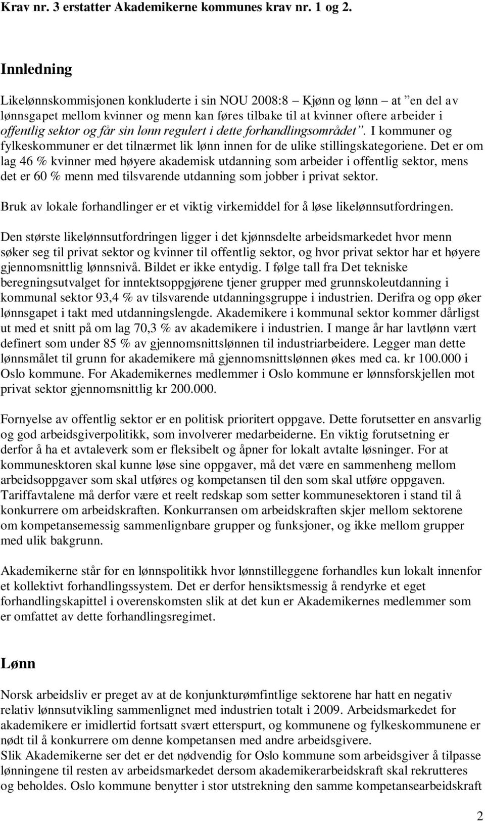 sin lønn regulert i dette forhandlingsområdet. I kommuner og fylkeskommuner er det tilnærmet lik lønn innen for de ulike stillingskategoriene.