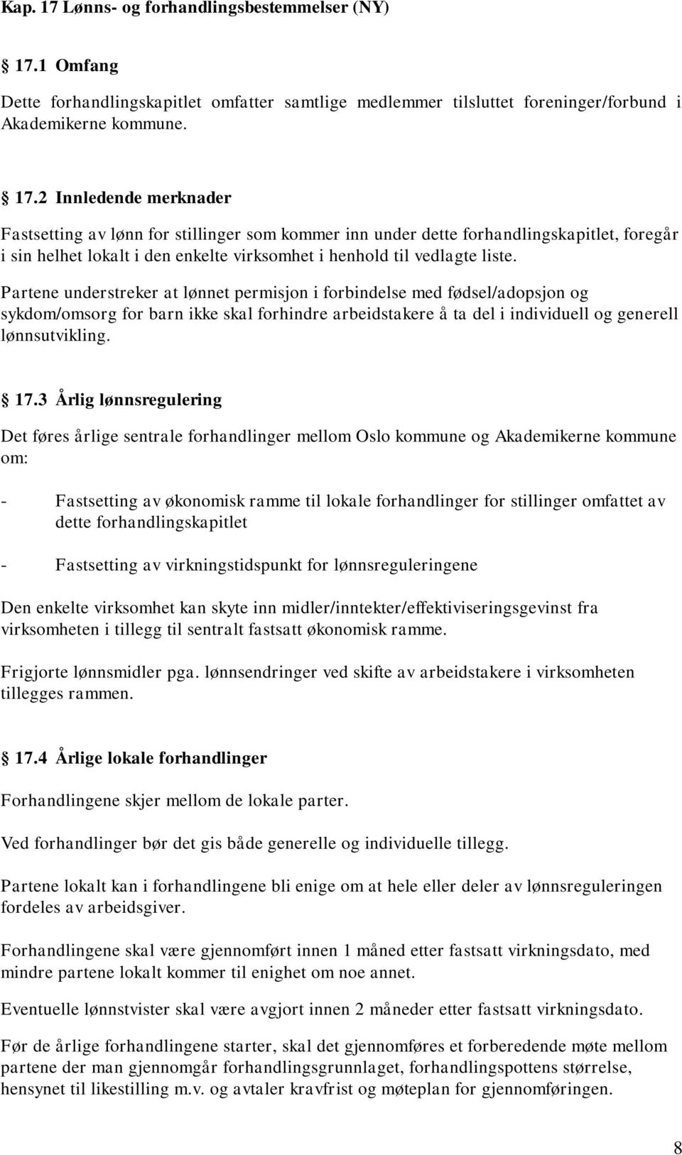 3 Årlig lønnsregulering Det føres årlige sentrale forhandlinger mellom Oslo kommune og Akademikerne kommune om: - Fastsetting av økonomisk ramme til lokale forhandlinger for stillinger omfattet av