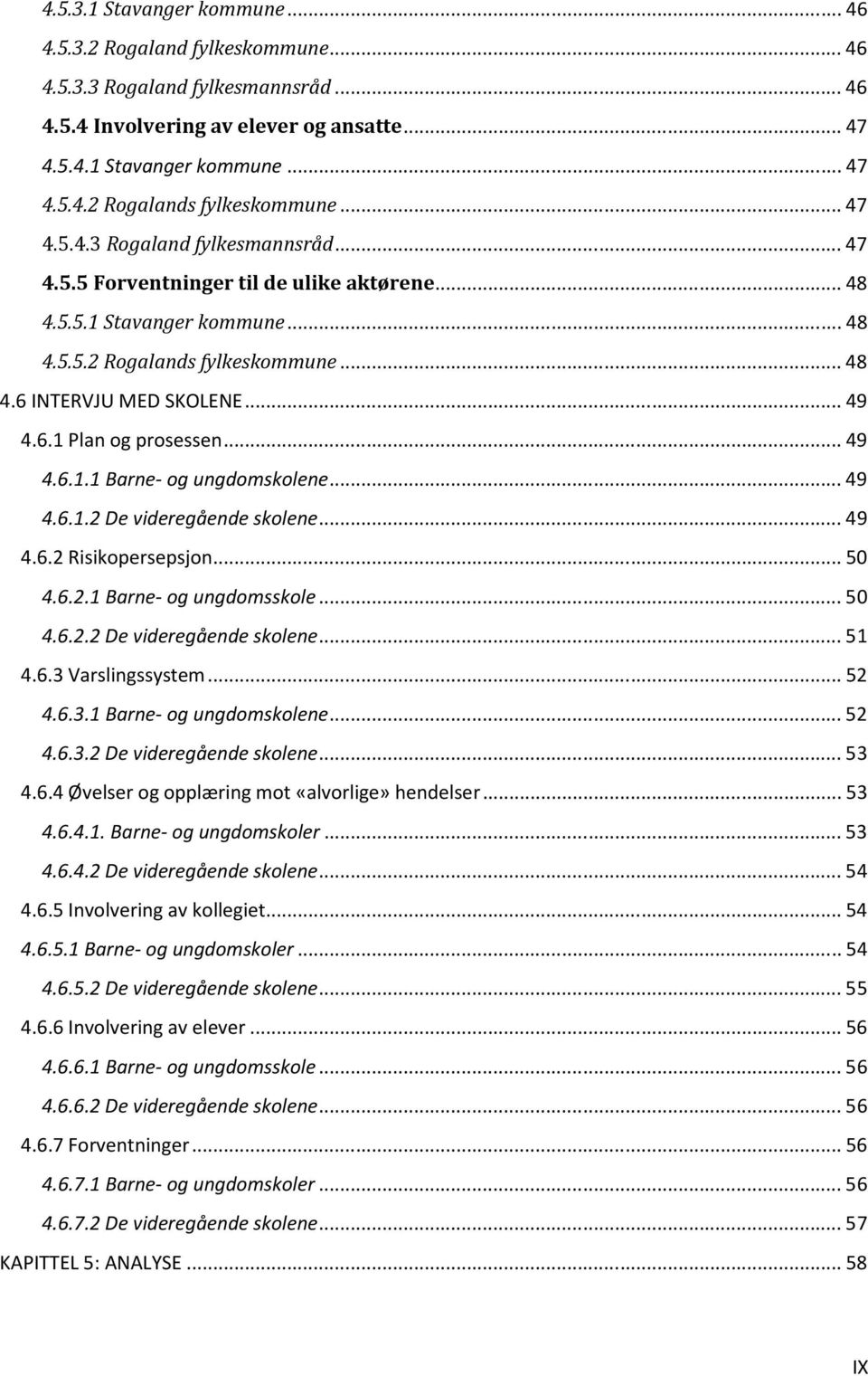 .. 49 4.6.1.1 Barne- og ungdomskolene... 49 4.6.1.2 De videregående skolene... 49 4.6.2 Risikopersepsjon... 50 4.6.2.1 Barne- og ungdomsskole... 50 4.6.2.2 De videregående skolene... 51 4.6.3 Varslingssystem.