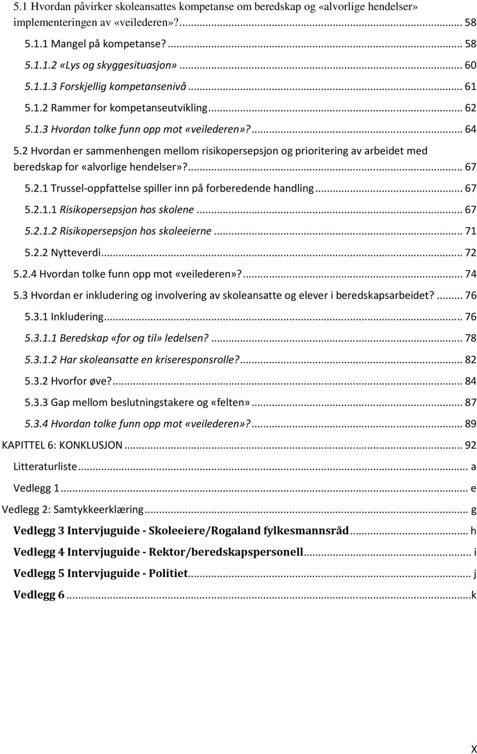 2 Hvordan er sammenhengen mellom risikopersepsjon og prioritering av arbeidet med beredskap for «alvorlige hendelser»?... 67 5.2.1 Trussel-oppfattelse spiller inn på forberedende handling... 67 5.2.1.1 Risikopersepsjon hos skolene.