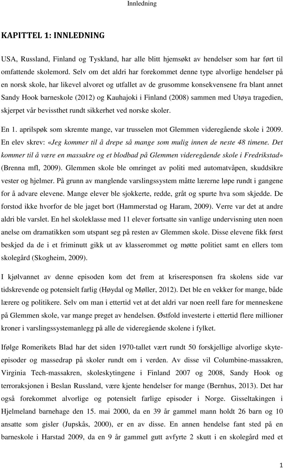 Kauhajoki i Finland (2008) sammen med Utøya tragedien, skjerpet vår bevissthet rundt sikkerhet ved norske skoler. En 1.