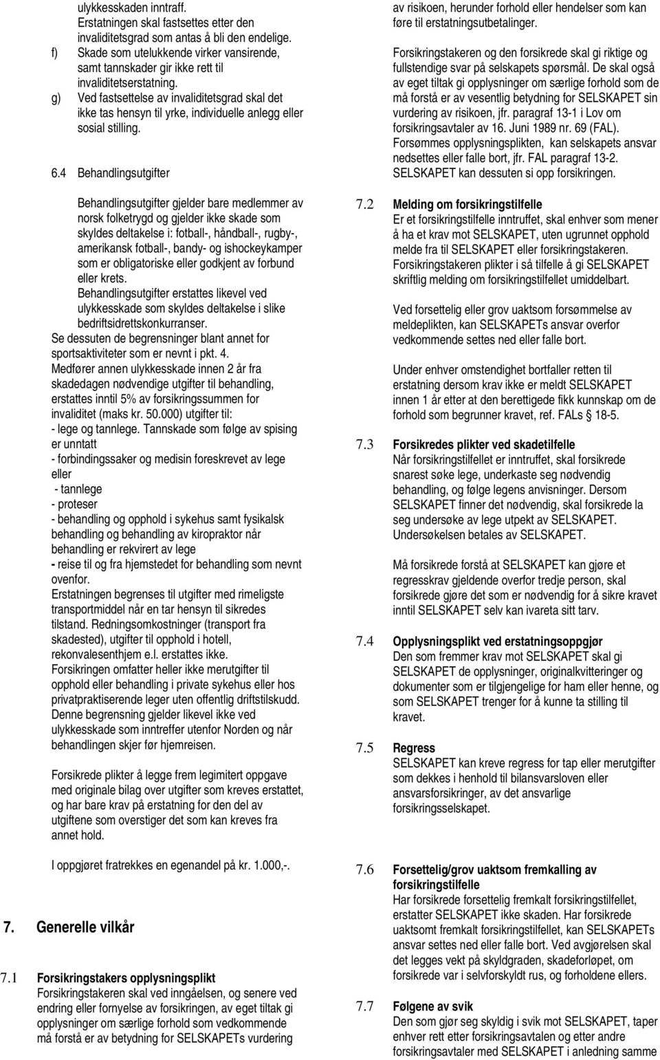 g) Ved fastsettelse av invaliditetsgrad skal det ikke tas hensyn til yrke, individuelle anlegg eller sosial stilling. 6.