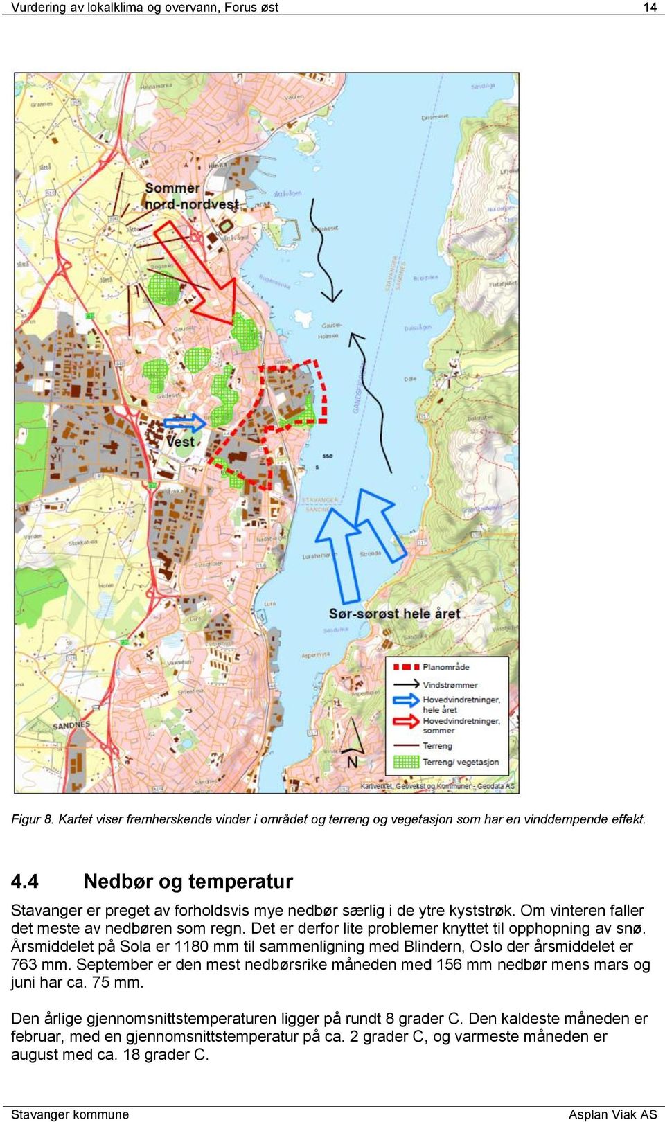 Det er derfor lite problemer knyttet til opphopning av snø. Årsmiddelet på Sola er 1180 mm til sammenligning med Blindern, Oslo der årsmiddelet er 763 mm.