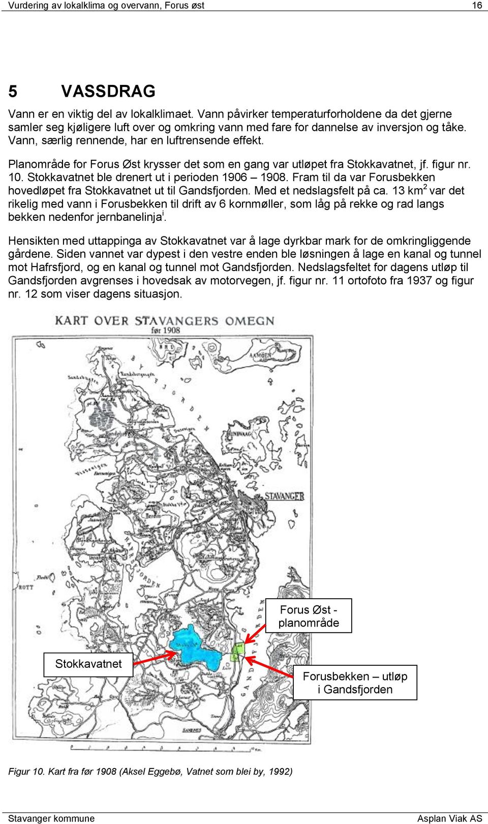 Planområde for Forus Øst krysser det som en gang var utløpet fra Stokkavatnet, jf. figur nr. 10. Stokkavatnet ble drenert ut i perioden 1906 1908.