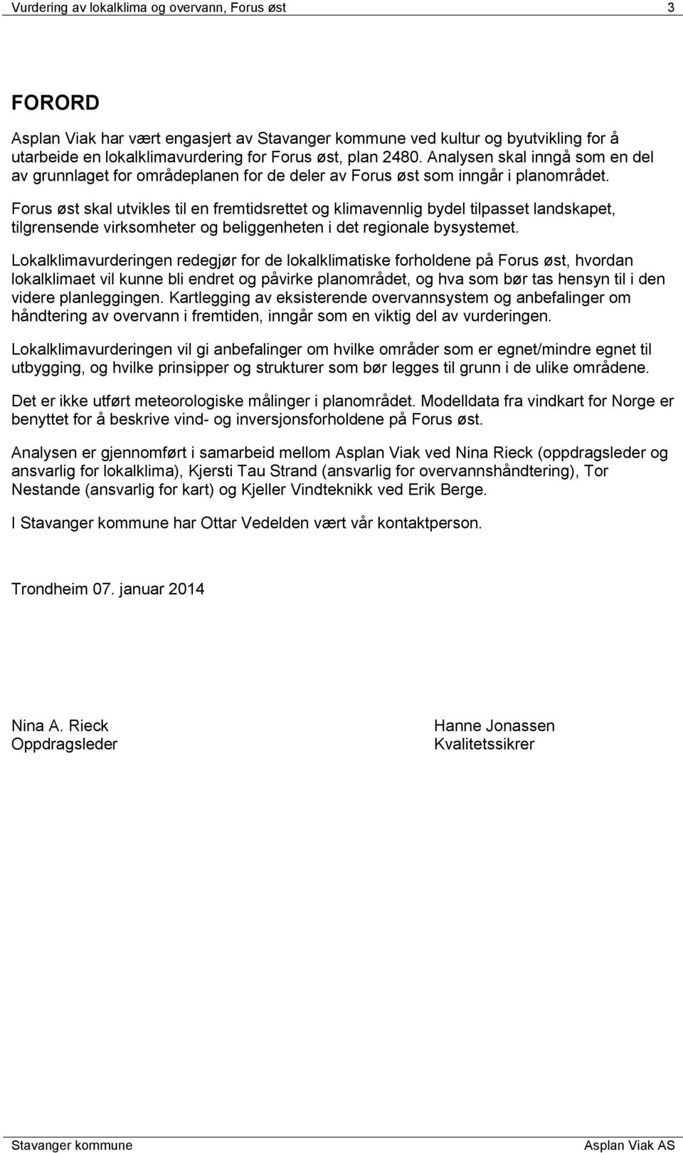 Forus øst skal utvikles til en fremtidsrettet og klimavennlig bydel tilpasset landskapet, tilgrensende virksomheter og beliggenheten i det regionale bysystemet.