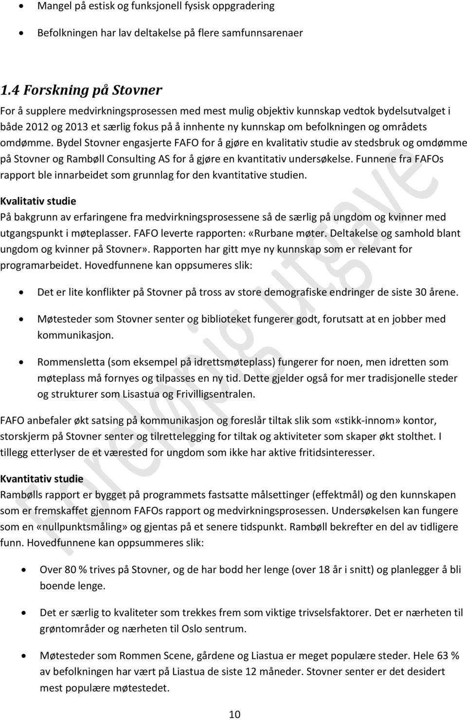 områdets omdømme. Bydel Stovner engasjerte FAFO for å gjøre en kvalitativ studie av stedsbruk og omdømme på Stovner og Rambøll Consulting AS for å gjøre en kvantitativ undersøkelse.