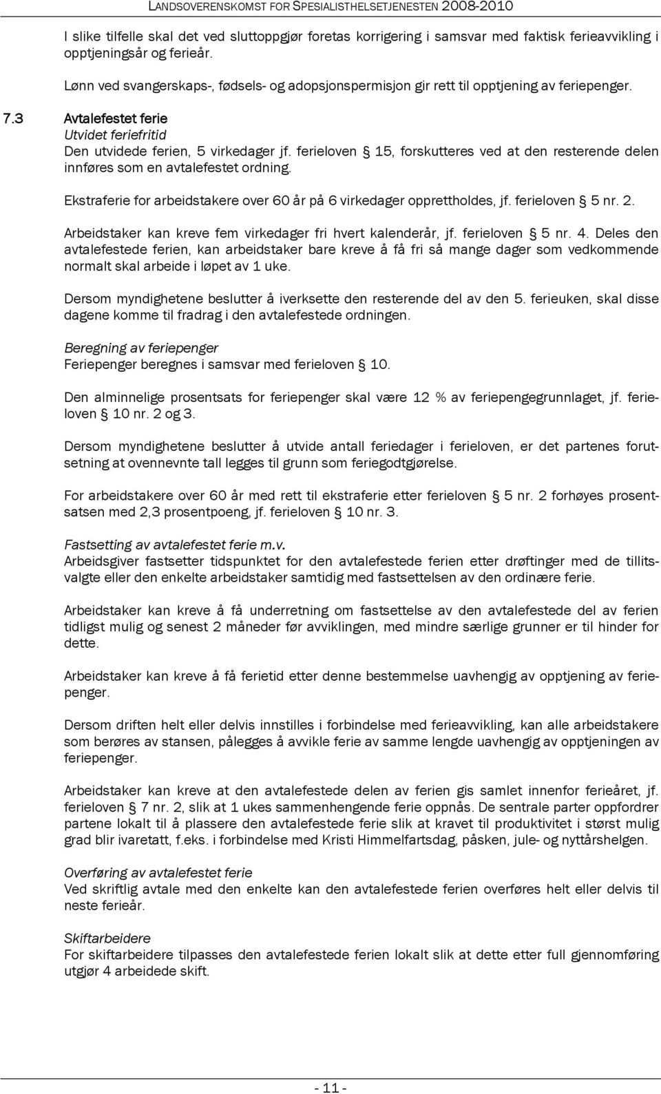 ferieloven 15, forskutteres ved at den resterende delen innføres som en avtalefestet ordning. Ekstraferie for arbeidstakere over 60 år på 6 virkedager opprettholdes, jf. ferieloven 5 nr. 2.