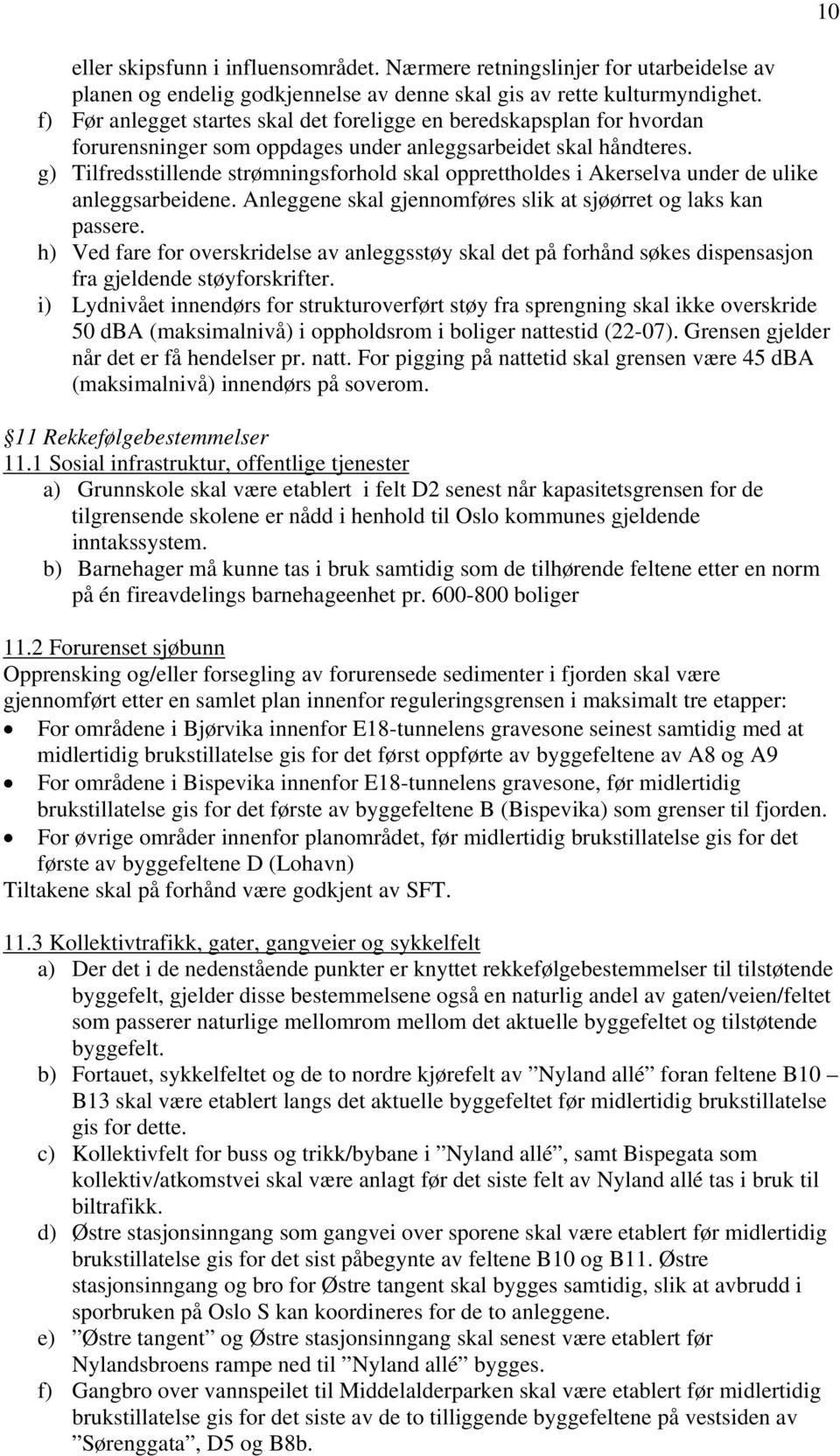 g) Tilfredsstillende strømningsforhold skal opprettholdes i Akerselva under de ulike anleggsarbeidene. Anleggene skal gjennomføres slik at sjøørret og laks kan passere.