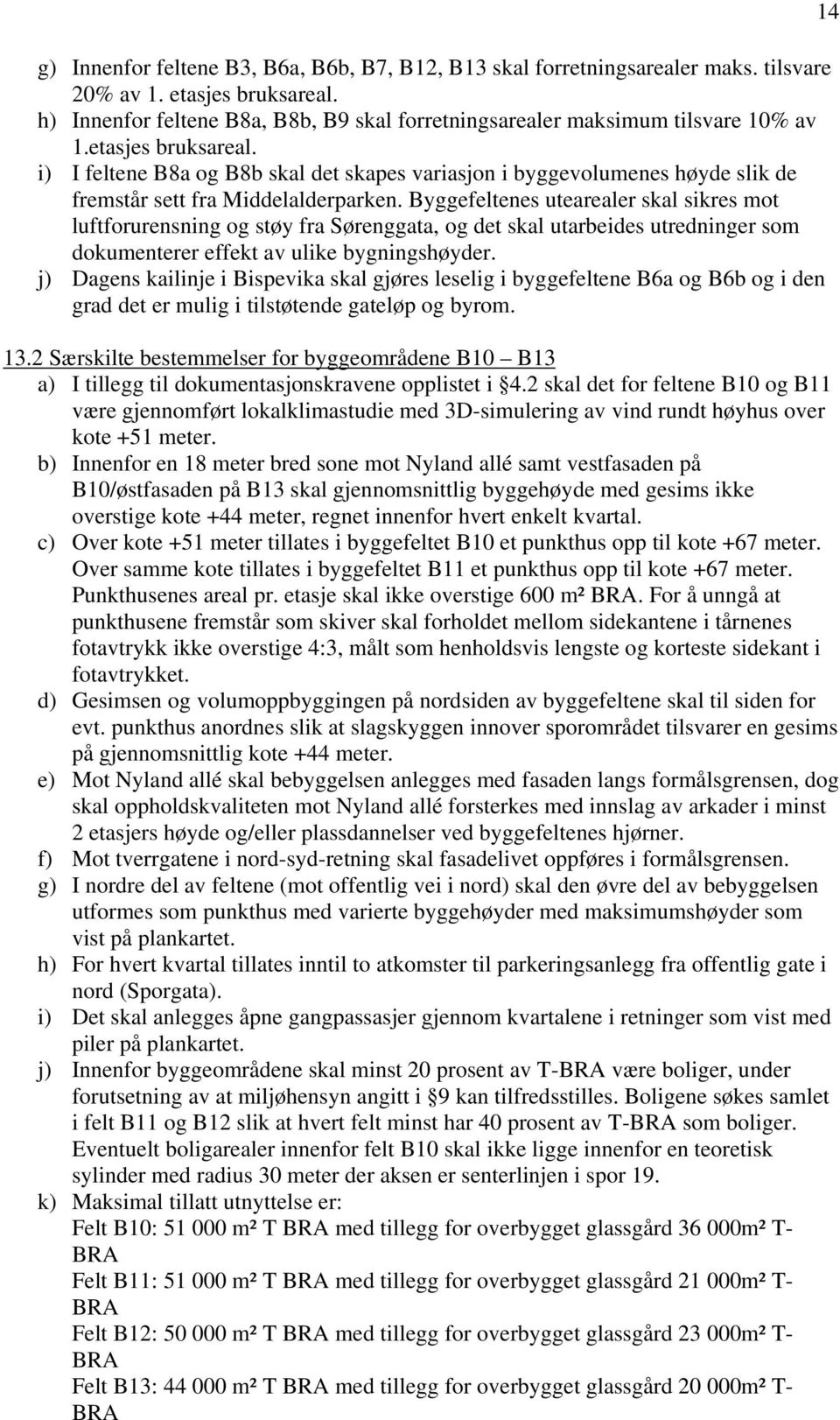 Byggefeltenes utearealer skal sikres mot luftforurensning og støy fra Sørenggata, og det skal utarbeides utredninger som dokumenterer effekt av ulike bygningshøyder.