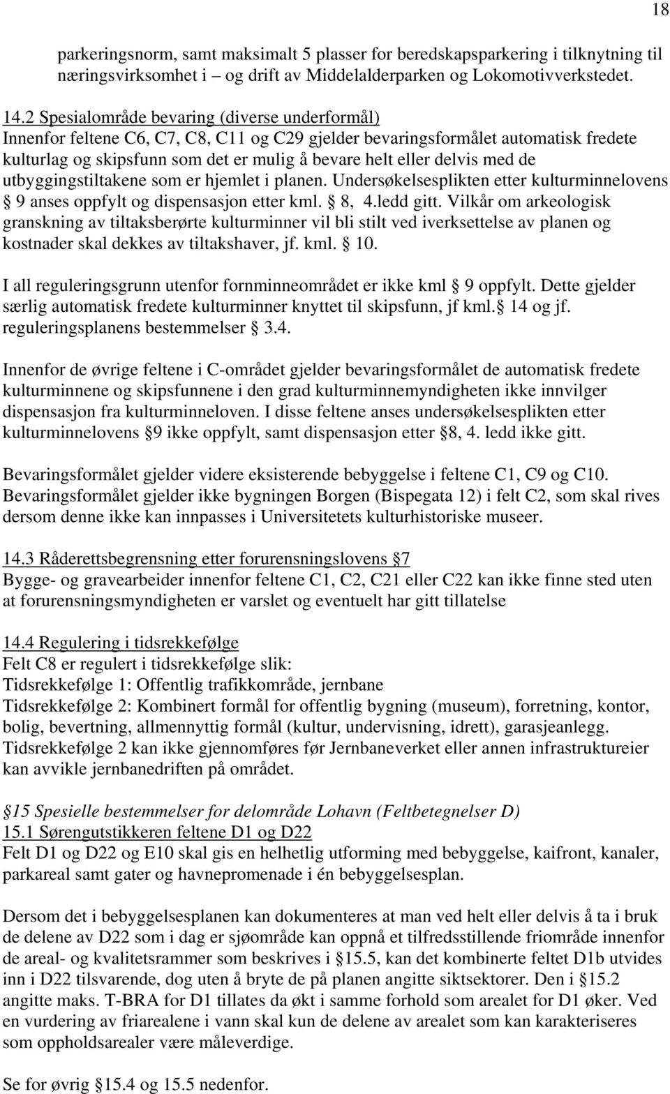 med de utbyggingstiltakene som er hjemlet i planen. Undersøkelsesplikten etter kulturminnelovens 9 anses oppfylt og dispensasjon etter kml. 8, 4.ledd gitt.