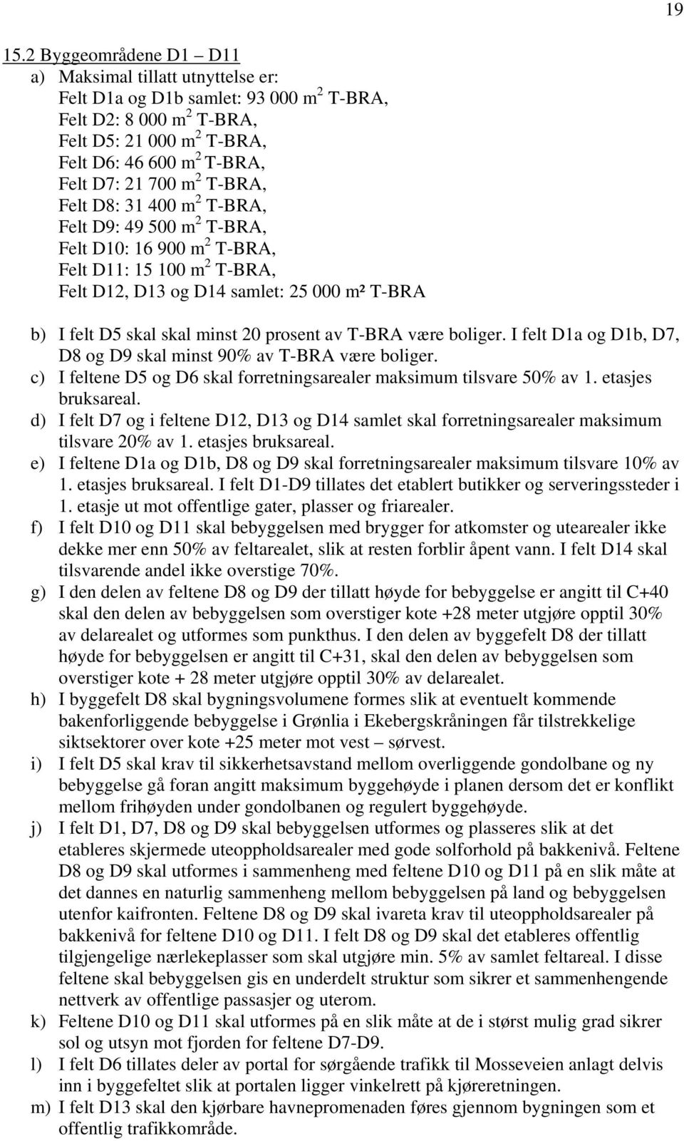 T-BRA, Felt D8: 31 400 m 2 T-BRA, Felt D9: 49 500 m 2 T-BRA, Felt D10: 16 900 m 2 T-BRA, Felt D11: 15 100 m 2 T-BRA, Felt D12, D13 og D14 samlet: 25 000 m² T-BRA b) I felt D5 skal skal minst 20