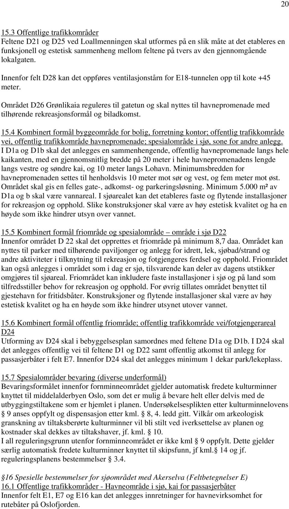 lokalgaten. Innenfor felt D28 kan det oppføres ventilasjonstårn for E18-tunnelen opp til kote +45 meter.