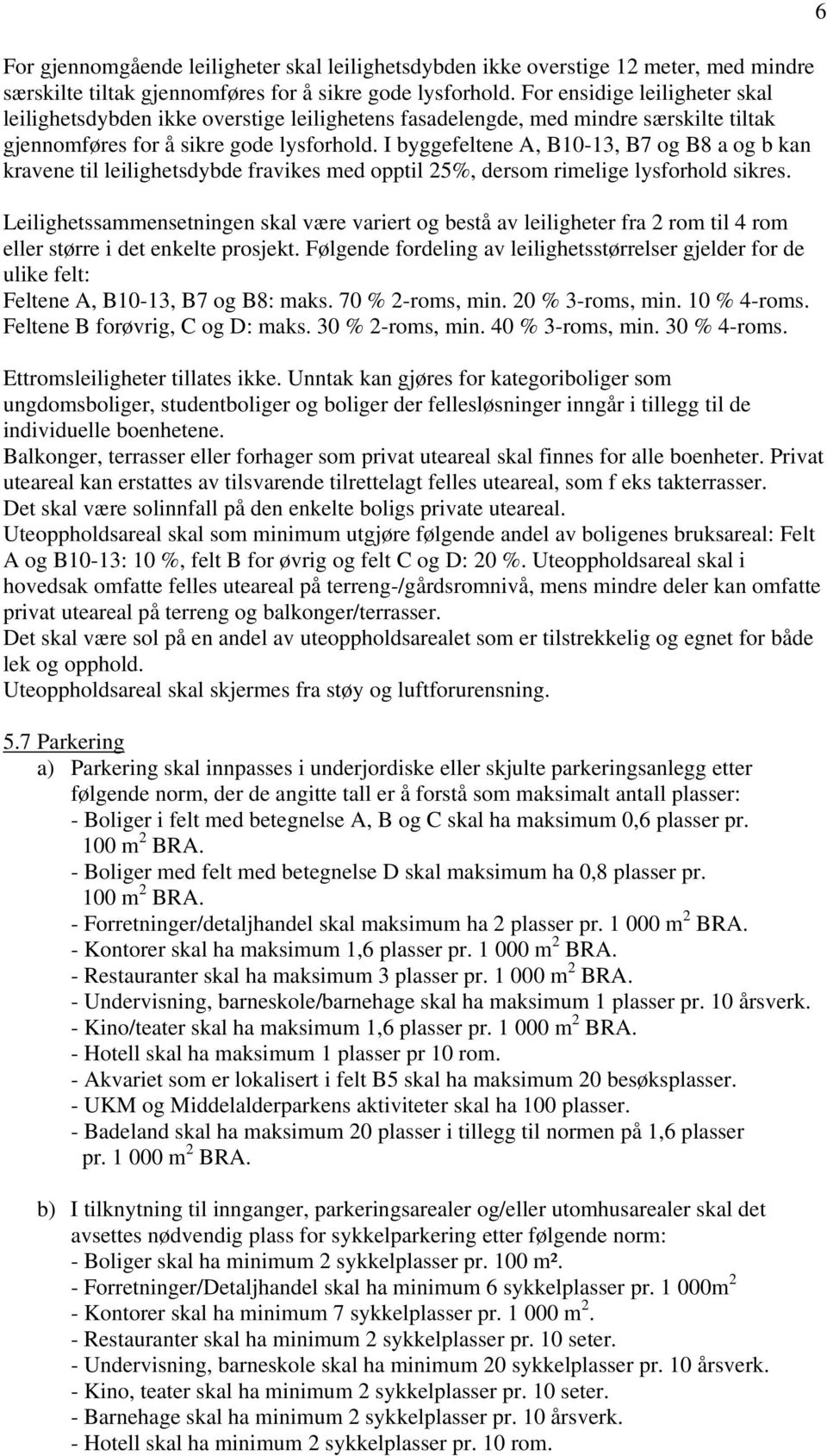 I byggefeltene A, B10-13, B7 og B8 a og b kan kravene til leilighetsdybde fravikes med opptil 25%, dersom rimelige lysforhold sikres.