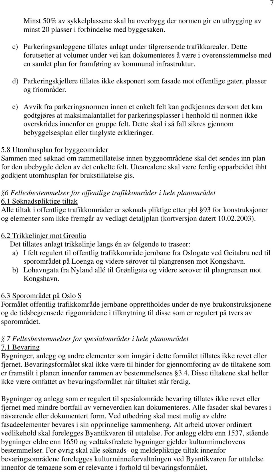 d) Parkeringskjellere tillates ikke eksponert som fasade mot offentlige gater, plasser og friområder.