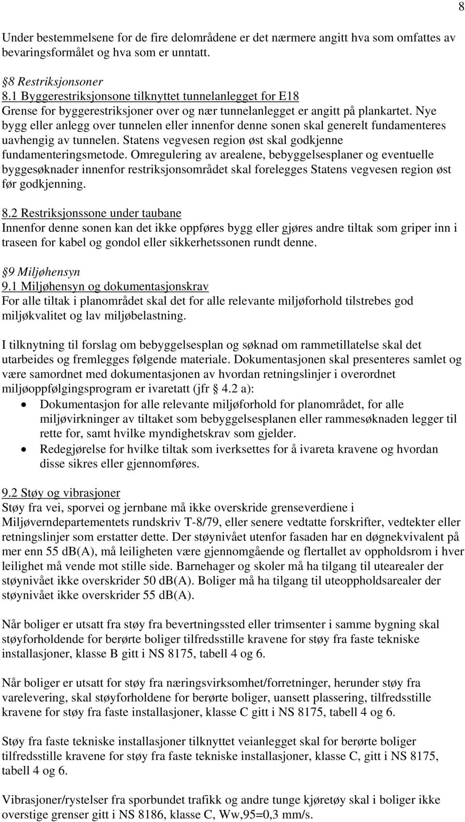 Nye bygg eller anlegg over tunnelen eller innenfor denne sonen skal generelt fundamenteres uavhengig av tunnelen. Statens vegvesen region øst skal godkjenne fundamenteringsmetode.