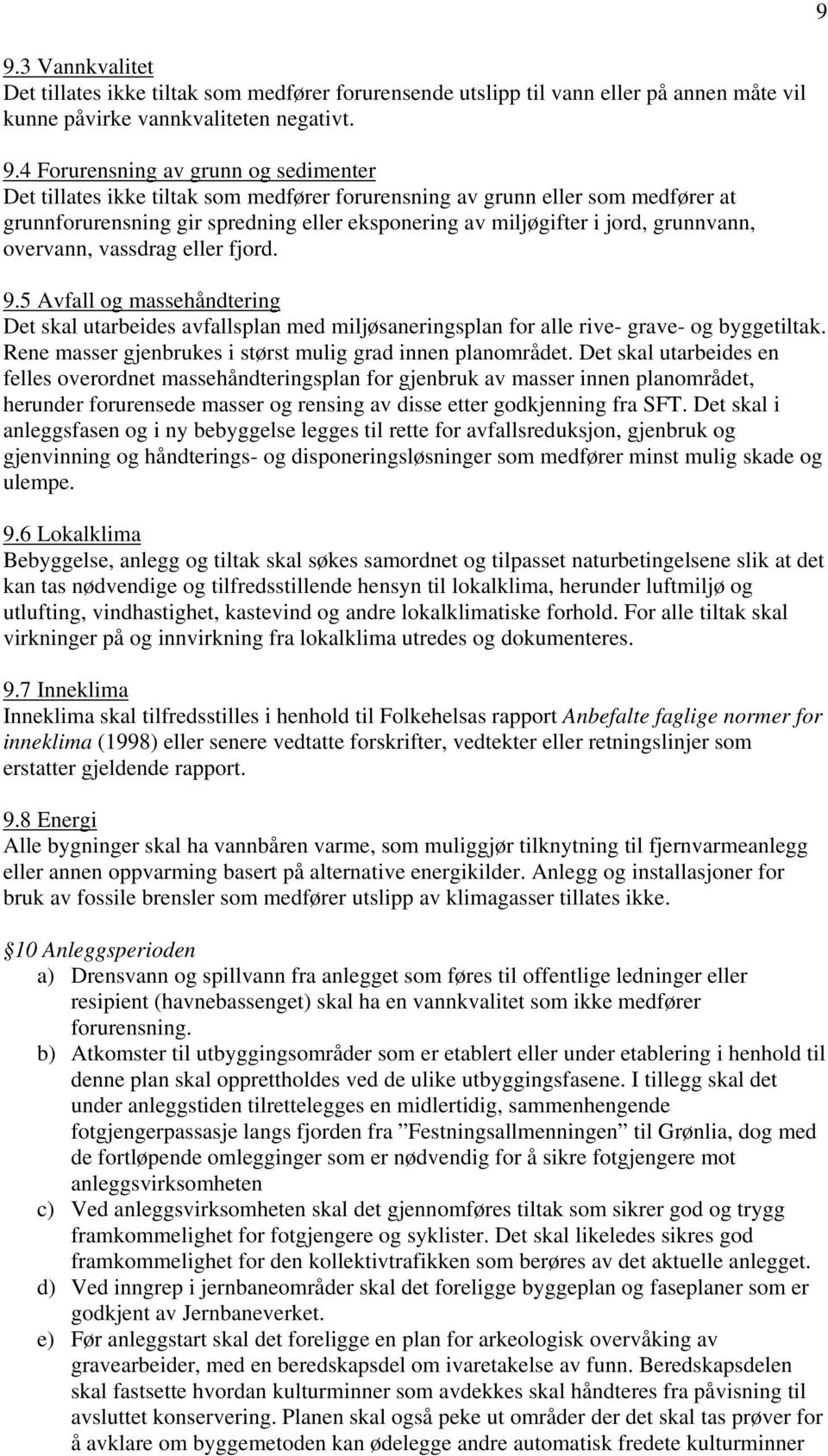 5 Avfall og massehåndtering Det skal utarbeides avfallsplan med miljøsaneringsplan for alle rive- grave- og byggetiltak. Rene masser gjenbrukes i størst mulig grad innen planområdet.