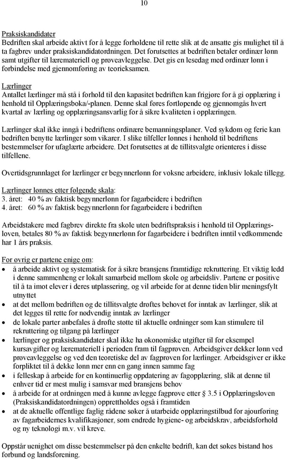 Lærlinger Antallet lærlinger må stå i forhold til den kapasitet bedriften kan frigjøre for å gi opplæring i henhold til Opplæringsboka/-planen.