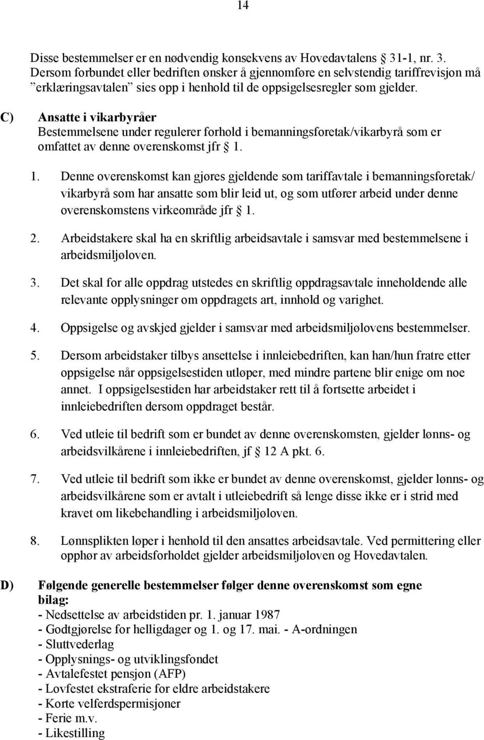 C) Ansatte i vikarbyråer Bestemmelsene under regulerer forhold i bemanningsforetak/vikarbyrå som er omfattet av denne overenskomst jfr 1.