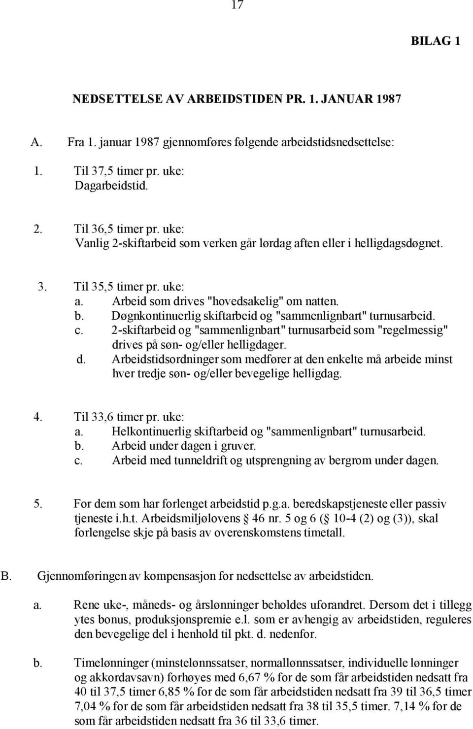 Døgnkontinuerlig skiftarbeid og "sammenlignbart" turnusarbeid. c. 2-skiftarbeid og "sammenlignbart" turnusarbeid som "regelmessig" dr