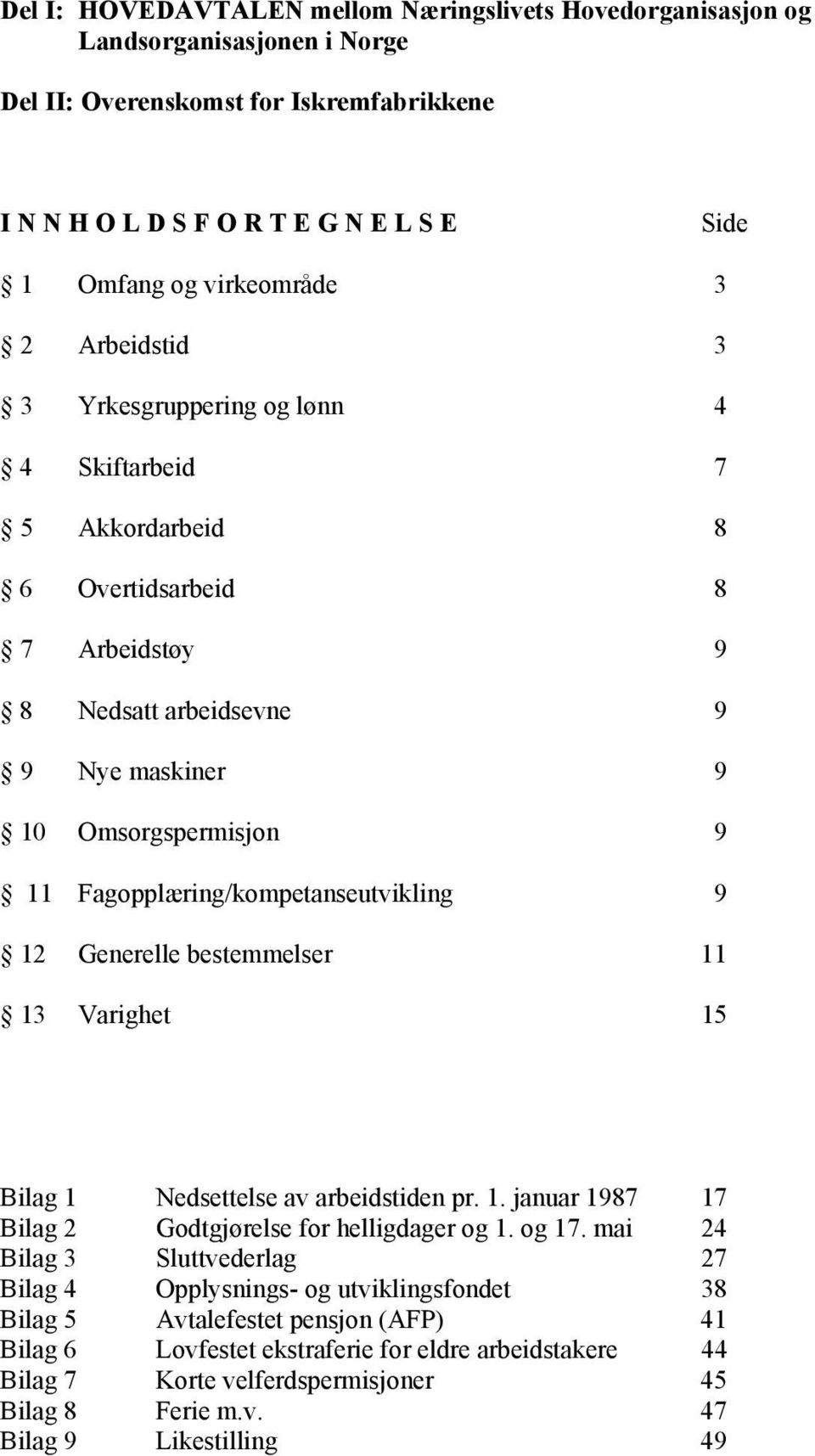 Fagopplæring/kompetanseutvikling 9 12 Generelle bestemmelser 11 13 Varighet 15 Bilag 1 Nedsettelse av arbeidstiden pr. 1. januar 1987 17 Bilag 2 Godtgjørelse for helligdager og 1. og 17.