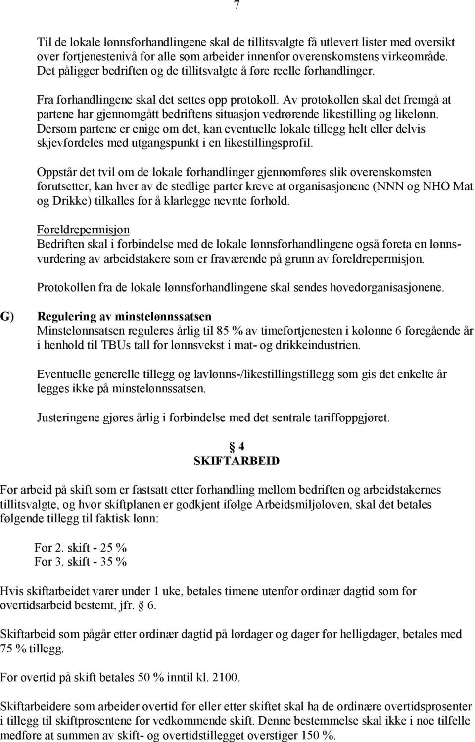 Av protokollen skal det fremgå at partene har gjennomgått bedriftens situasjon vedrørende likestilling og likelønn.