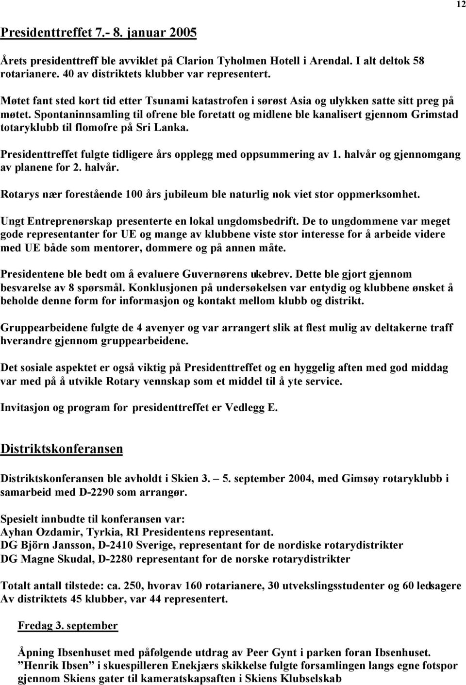 Spontaninnsamling til ofrene ble foretatt og midlene ble kanalisert gjennom Grimstad totaryklubb til flomofre på Sri Lanka. Presidenttreffet fulgte tidligere års opplegg med oppsummering av 1.