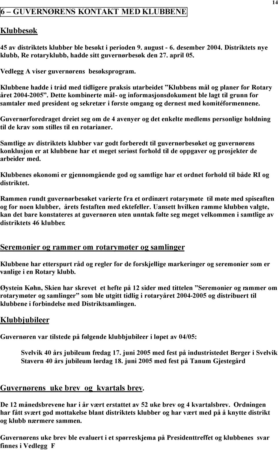 Dette kombinerte mål- og informasjonsdokument ble lagt til grunn for samtaler med president og sekretær i første omgang og dernest med komitéformennene.