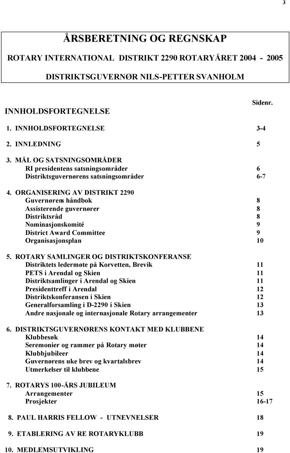 ORGANISERING AV DISTRIKT 2290 Guvernørens håndbok 8 Assisterende guvernører 8 Distriktsråd 8 Nominasjonskomité 9 District Award Committee 9 Organisasjonsplan 10 5.