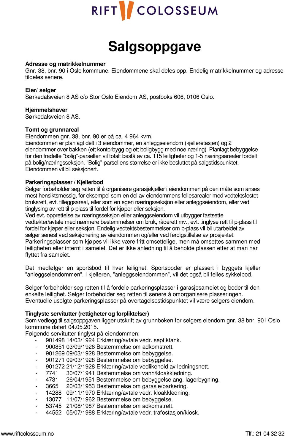 Eiendommen er planlagt delt i 3 eiendommer, en anleggseiendom (kjelleretasjen) og 2 eiendommer over bakken (ett kontorbygg og ett boligbygg med noe næring).