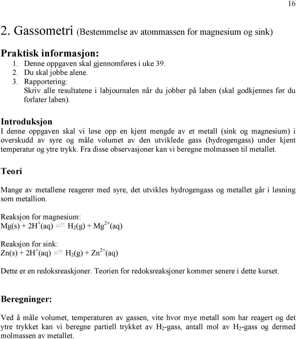 Introduksjon I denne oppgaven skal vi løse opp en kjent mengde av et metall (sink og magnesium) i overskudd av syre og måle volumet av den utviklede gass (hydrogengass) under kjent temperatur og ytre