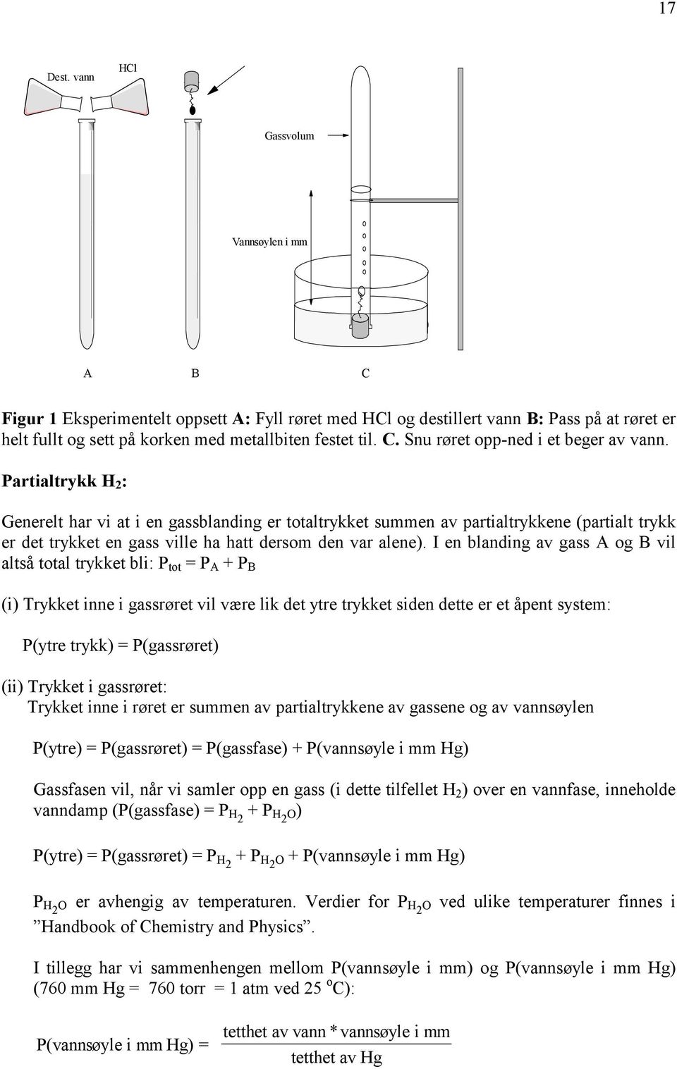 Partialtrykk H 2 : Generelt har vi at i en gassblanding er totaltrykket summen av partialtrykkene (partialt trykk er det trykket en gass ville ha hatt dersom den var alene).