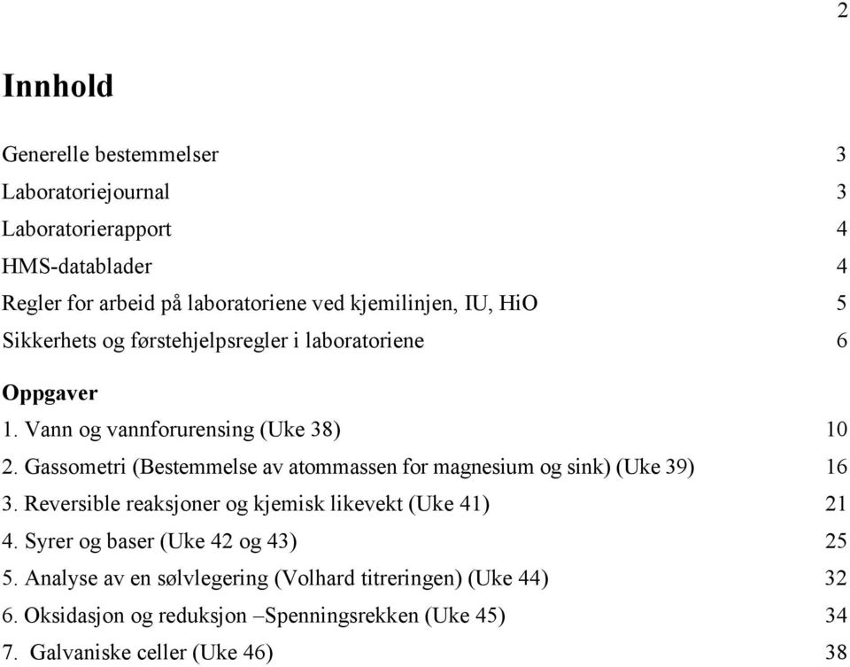 Gassometri (Bestemmelse av atommassen for magnesium og sink) (Uke 39) 16 3. Reversible reaksjoner og kjemisk likevekt (Uke 41) 21 4.