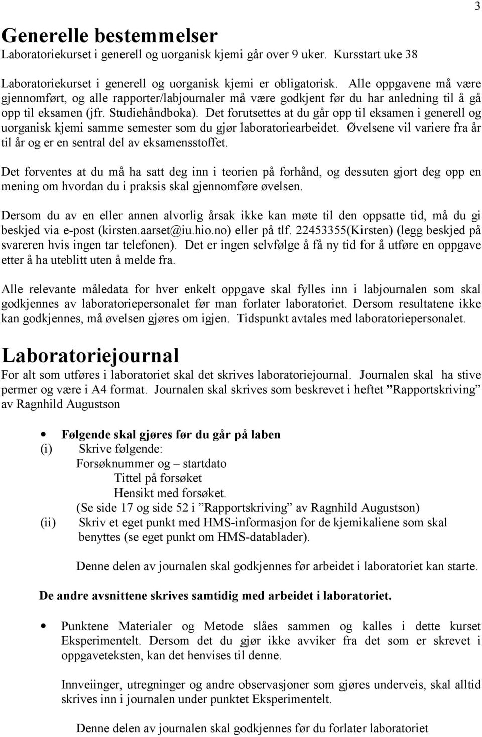 Det forutsettes at du går opp til eksamen i generell og uorganisk kjemi samme semester som du gjør laboratoriearbeidet. Øvelsene vil variere fra år til år og er en sentral del av eksamensstoffet.