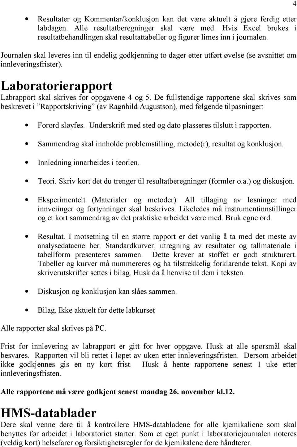 Journalen skal leveres inn til endelig godkjenning to dager etter utført øvelse (se avsnittet om innleveringsfrister). Laboratorierapport Labrapport skal skrives for oppgavene 4 og 5.